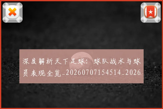 深度解析天下足球:球队战术与球员表现全览_20260707154514_20260801203448