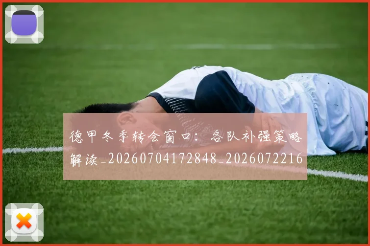 德甲冬季转会窗口:各队补强策略解读_20260704172848_20260722160933
