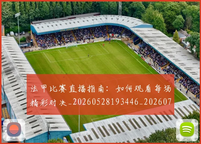 法甲比赛直播指南：如何观看每场精彩对决_20260528193446_20260707153548_20260801172331