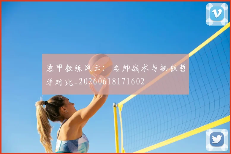 意甲教练风云:名帅战术与执教哲学对比_20260618171602