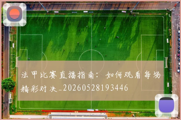 法甲比赛直播指南：如何观看每场精彩对决_20260528193446